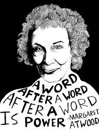 Margaret Atwood, a word after a word after a word is power.